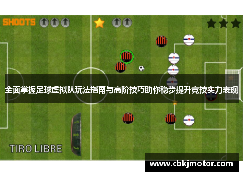全面掌握足球虚拟队玩法指南与高阶技巧助你稳步提升竞技实力表现
